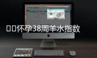 ​​怀孕38周羊水指数是多少