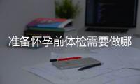 准备怀孕前体检需要做哪些准备