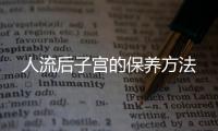 人流后子宫的保养方法