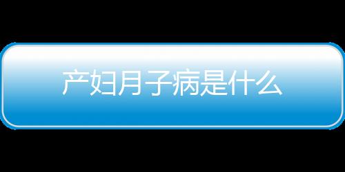 产妇月子病是什么