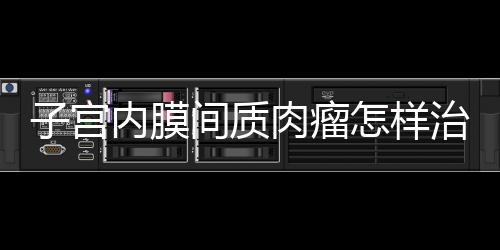 子宫内膜间质肉瘤怎样治疗