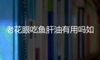 老花眼吃鱼肝油有用吗如何饮食？