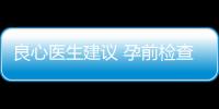 良心医生建议 孕前检查必读