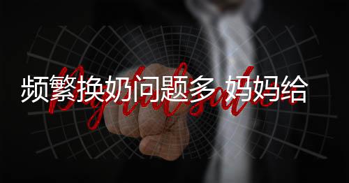 频繁换奶问题多 妈妈给宝宝换奶需注意五个事项