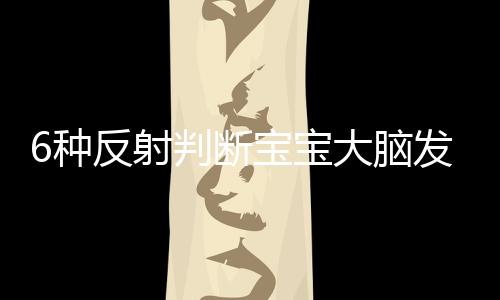 6种反射判断宝宝大脑发育情况